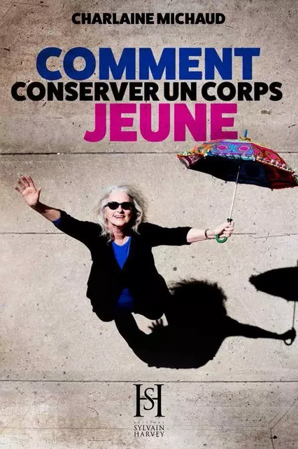 Comment conserver un corps jeune - Charlaine Michaud - Éditions Sylvain Harvey