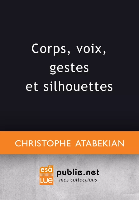 Corps, voix, gestes et silhouettes - Christophe Atabekian - publie.net