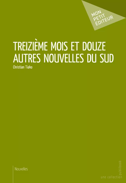 Treizième mois et douze autres nouvelles du sud - Christian Tiako - Mon Petit Editeur