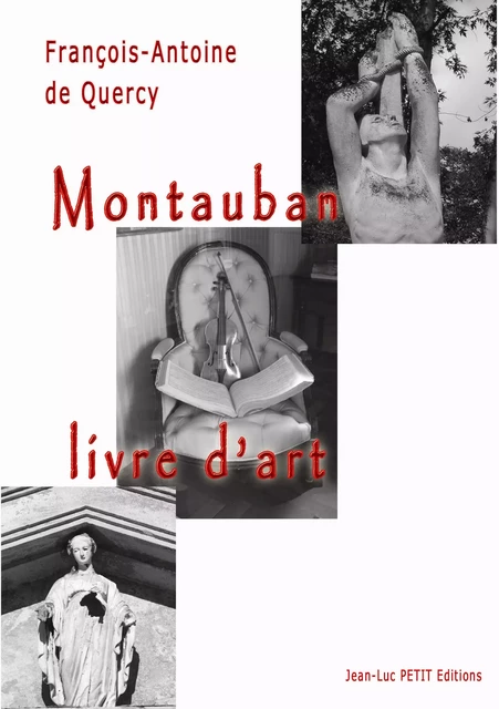 Montauban, livre d’art - François-Antoine De Quercy - Jean-Luc PETIT Editions