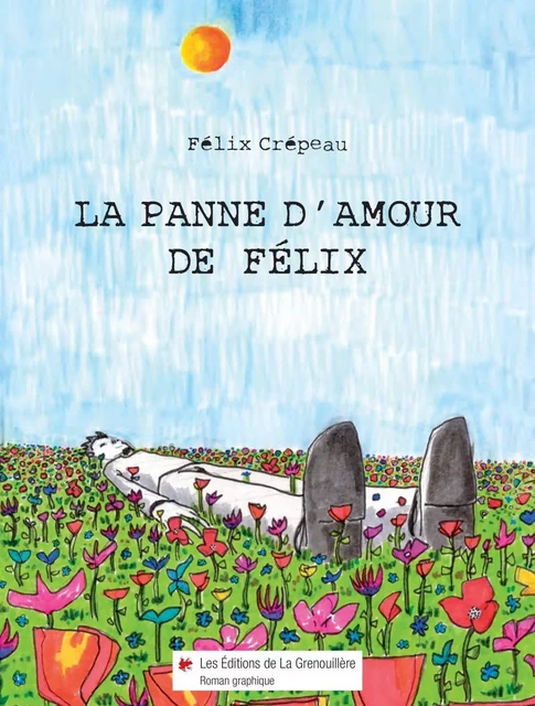 La panne d’amour de Félix - Félix Crépeau - Éditions De La Grenouillère Inc.