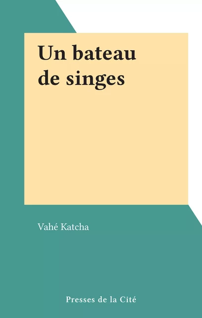 Un bateau de singes - Vahé Katcha - (Presses de la Cité) réédition numérique FeniXX