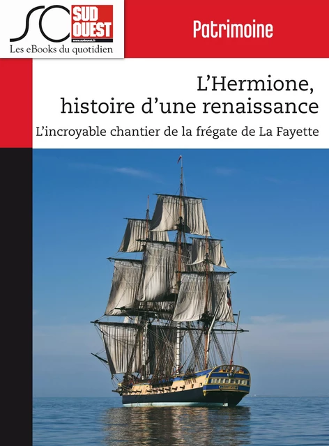 L'Hermione, histoire d'une renaissance - Journal Sud Ouest - Journal Sud Ouest