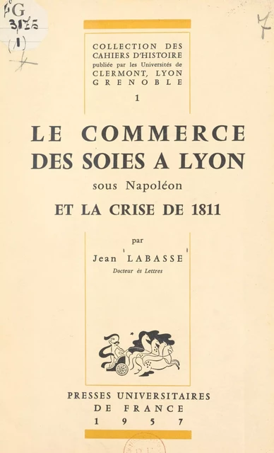 Le commerce des soies à Lyon sous Napoléon et la crise de 1811 - Jean Labasse - (Presses universitaires de France) réédition numérique FeniXX