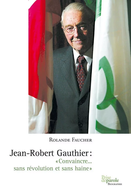 Jean-Robert Gauthier. «Convaincre... sans révolution et sans haine» - Rolande Faucher - Éditions Prise de parole