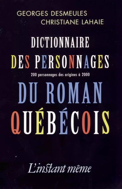 Dictionnaire des personnages du roman québécois - Georges Desmeules, Christiane Lahaie - Éditions de L'instant même