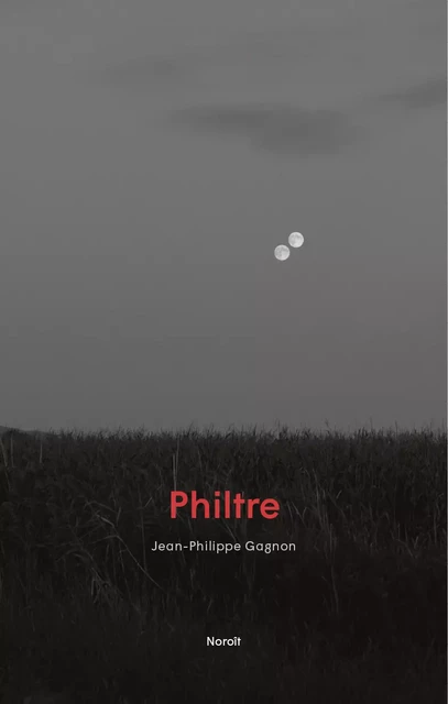 Philtre - Jean-Philippe Gagnon - Éditions du Noroît