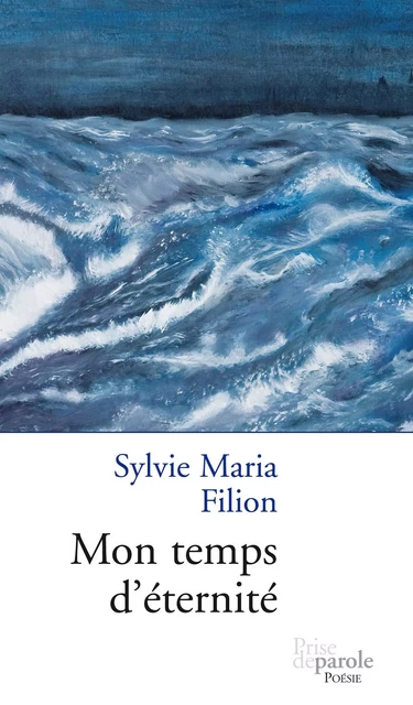 Mon temps d'éternité - Sylvie Maria Filion - Éditions Prise de parole