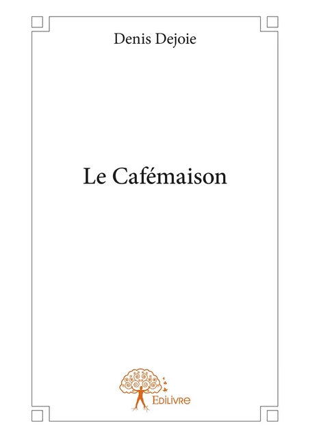 Le Cafémaison - Denis Dejoie - Editions Edilivre