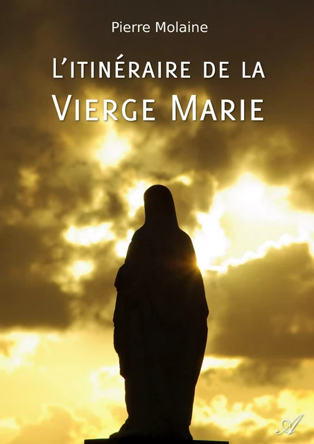 L'itinéraire de la Vierge Marie - Pierre Molaine - Atramenta