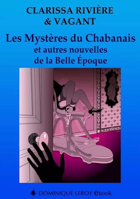 Les Mystères du Chabanais et autres nouvelles de la Belle Époque - Clarissa Rivière, Vagant Vagant - Éditions Dominique Leroy