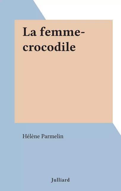 La femme-crocodile - Hélène Parmelin - (Julliard) réédition numérique FeniXX