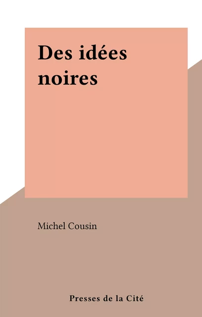 Des idées noires - Michel Cousin - (Presses de la Cité) réédition numérique FeniXX