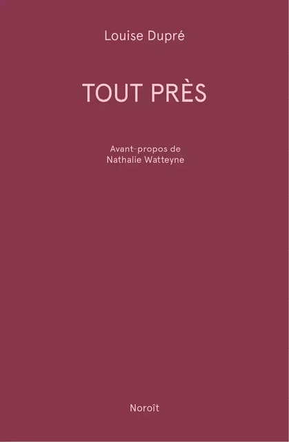 Tout près - Louise Dupré - Éditions du Noroît