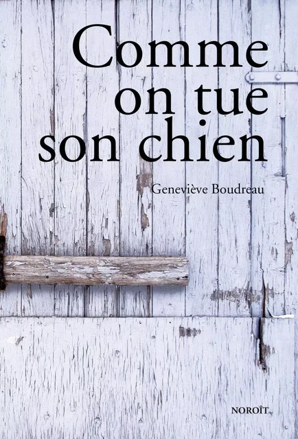 Comme on tue son chien - Geneviève Boudreau - Éditions du Noroît