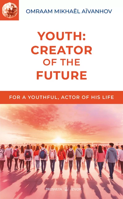 Youth: Creators of the Future - Omraam Mikhaël Aïvanhov - Editions Prosveta