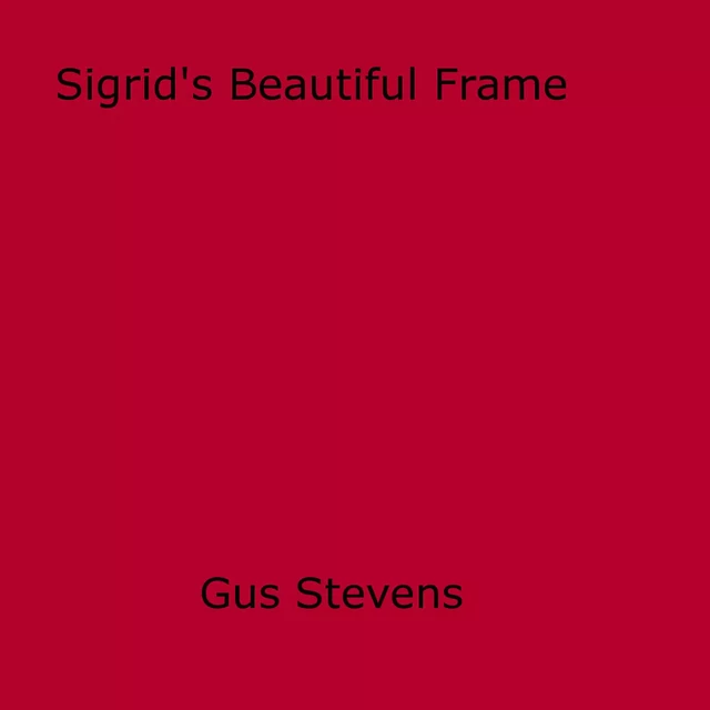 Sigrid's Beautiful Frame - Gus Stevens - Disruptive Publishing