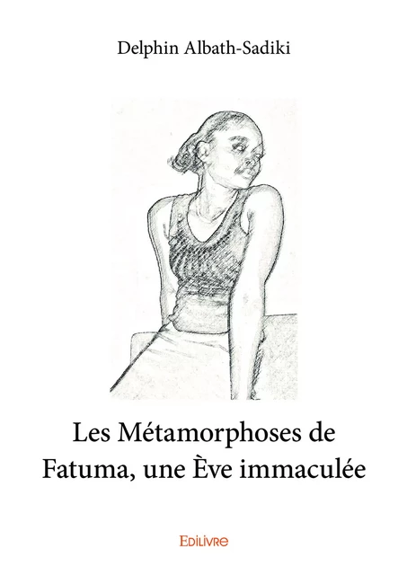 Les Métamorphoses de Fatuma, une Ѐve immaculée - Delphin Albath-Sadiki - Editions Edilivre