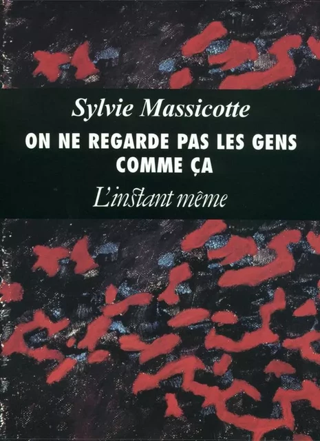 On ne regarde pas les gens comme ça - Sylvie Massicotte - Éditions de L'instant même