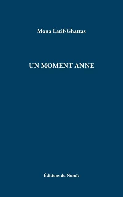 Un moment Anne - Mona Latif-Ghattas - Éditions du Noroît