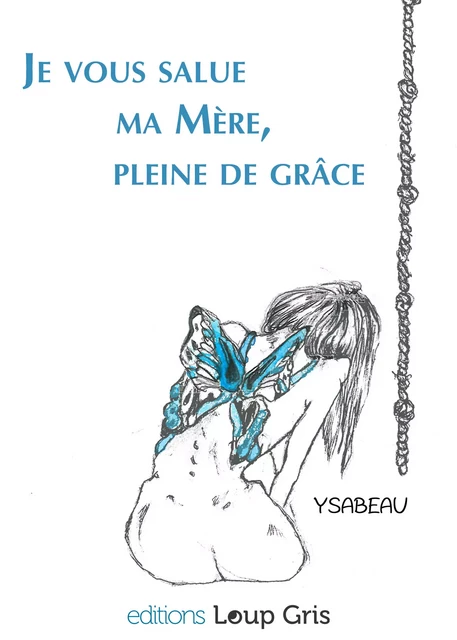 Je vous salue, ma Mère, pleine de grâce -  Ysabeau - Editions Loup Gris