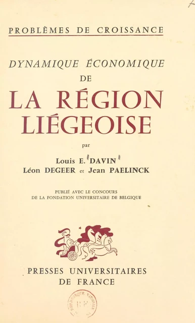 Problèmes de croissance. Dynamique économique de la région liégeoise - Louis E. Davin, Léon Degeer, Jean Paelinck - (Presses universitaires de France) réédition numérique FeniXX