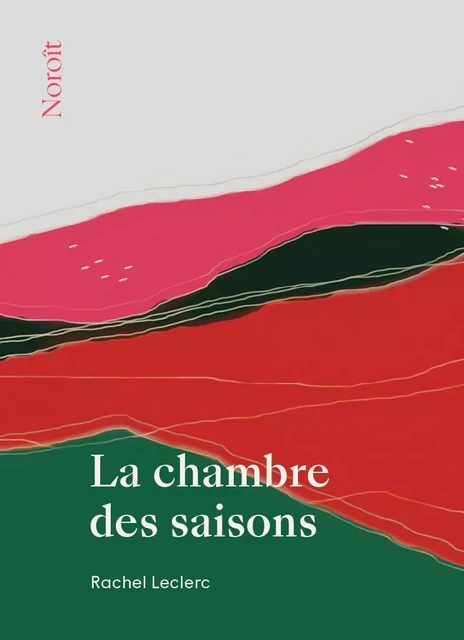 La chambre des saisons - Rachel Leclerc - Éditions du Noroît