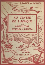 Au centre de l'Afrique avec Livingstone, Stanley, Brazza