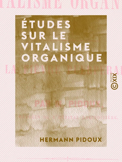 Études sur le vitalisme organique - Hermann Pidoux - Collection XIX