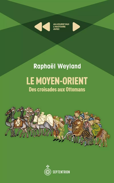 Le Moyen-Orient : Des croisades aux Ottomans - Raphaël Weyland - Éditions du Septentrion