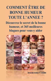 COMMENT ÊTRE DE BONNE HUMEUR TOUTE L'ANNEE ? Découvrez le secret de la bonne humeur, et 365 meilleures blagues pour vous-y aider