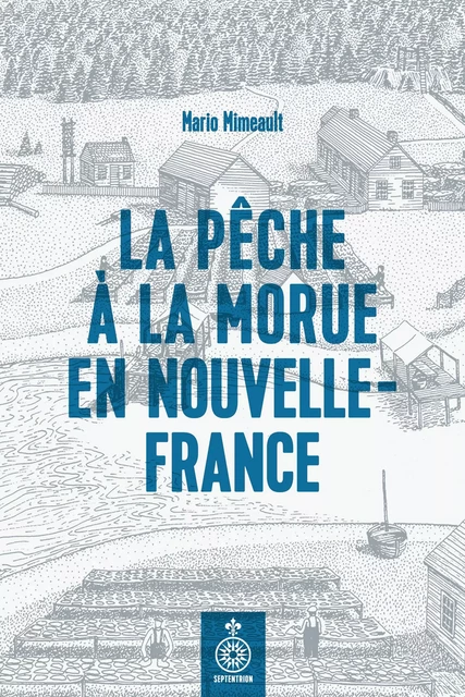 Pêche à la morue en Nouvelle-France (La) - Mario Mimeault - Éditions du Septentrion