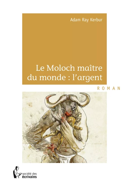 Le Moloch maître du monde : l'argent - Adam Ray Kerbur - Société des écrivains