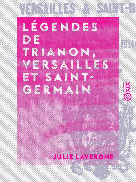 Légendes de Trianon, Versailles et Saint-Germain - Julie Lavergne - Collection XIX