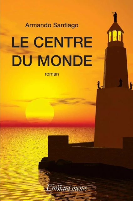 Le centre du monde - Armando Santiago - Éditions de L'instant même