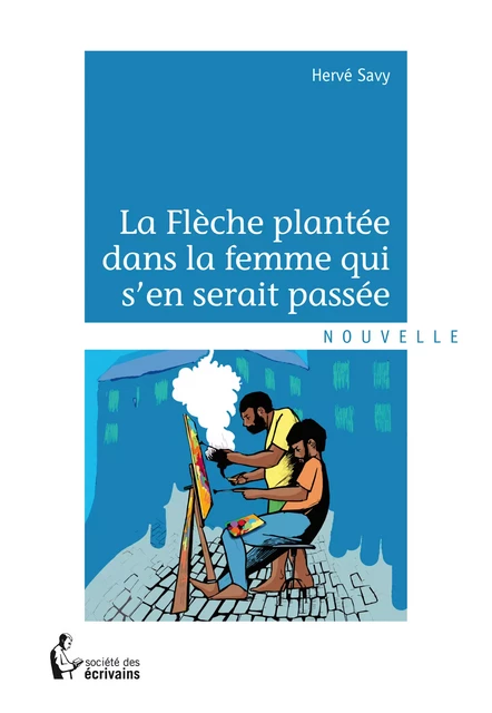 La Flèche plantée dans la femme qui s'en serait passée - Hervé Savy - Société des écrivains