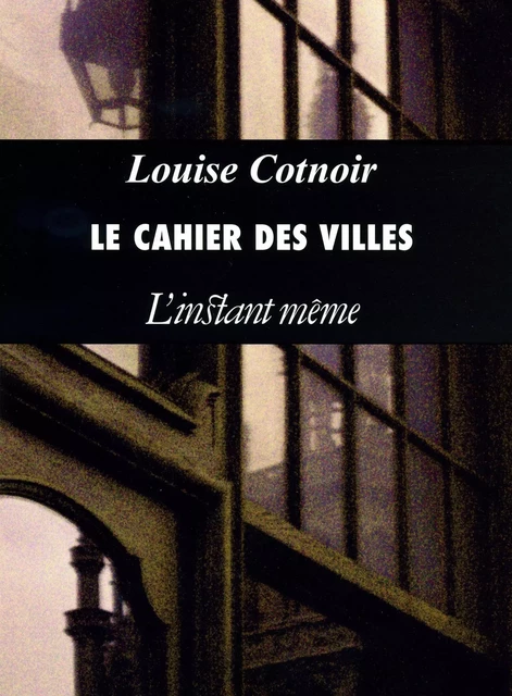 Le cahier des villes - Louise Cotnoir - Éditions de L'instant même