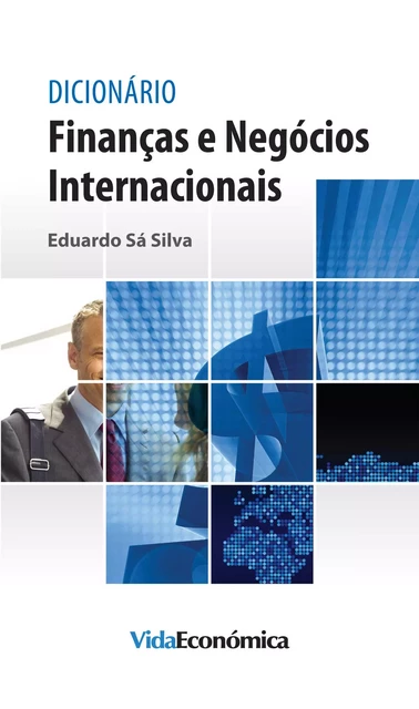 Dicionário Finanças e Negócios Internacionais - Eduardo Sá Silva - Vida Económica Editorial