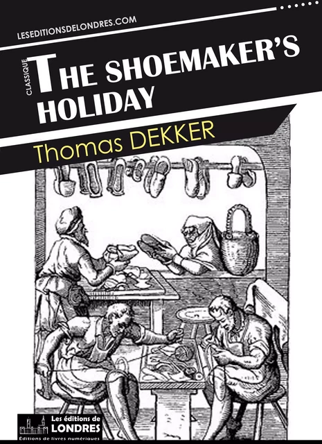 The shoemaker’s holiday - Thomas Dekker - Les Editions de Londres