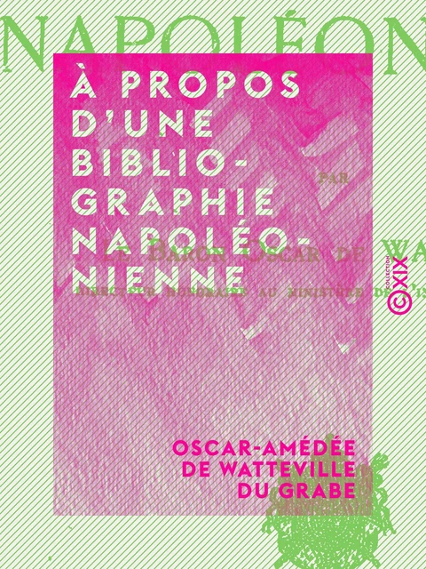 À propos d'une bibliographie napoléonienne - Oscar-Amédée de Watteville du Grabe - Collection XIX