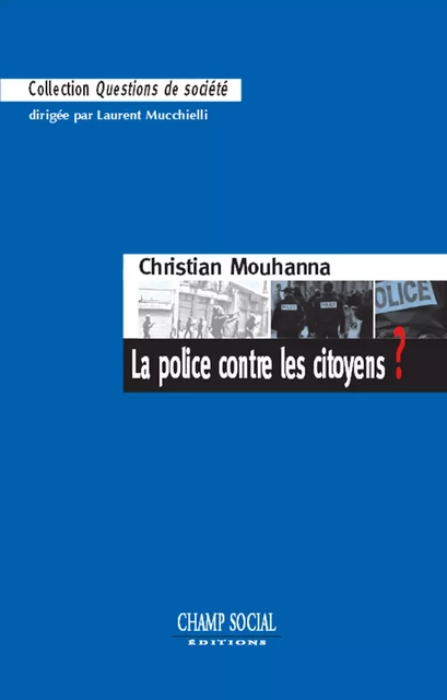 La police contre les citoyens ? - Christian Mouhanna - Champ social Editions