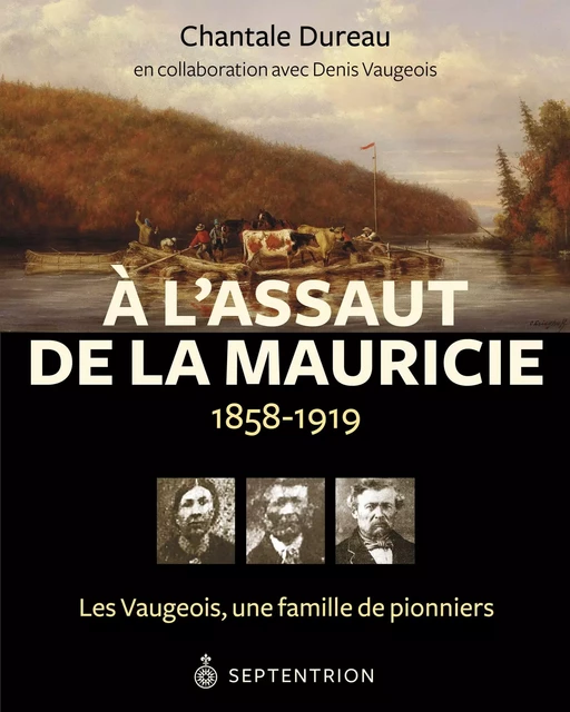 À l'assaut de la Mauricie, 1858-1919 - Chantale Dureau, Denis Vaugeois - Éditions du Septentrion