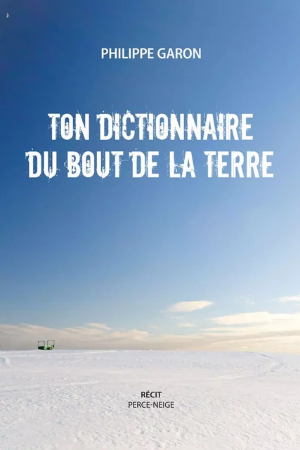 Ton dictionnaire du bout de la Terre - Philippe Garon - Éditions Perce-Neige