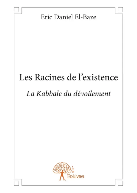 Les Racines de l'existence - Eric Daniel El-Baze - Editions Edilivre