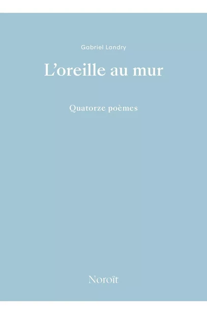 L'oreille au mur - Gabriel Landry - Éditions du Noroît