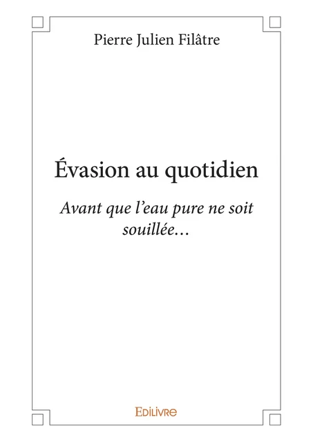 Évasion au quotidien - Pierre Julien Filâtre - Editions Edilivre