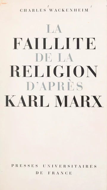 La faillite de la religion d'après Karl Marx - Charles Wackenheim - (Presses universitaires de France) réédition numérique FeniXX