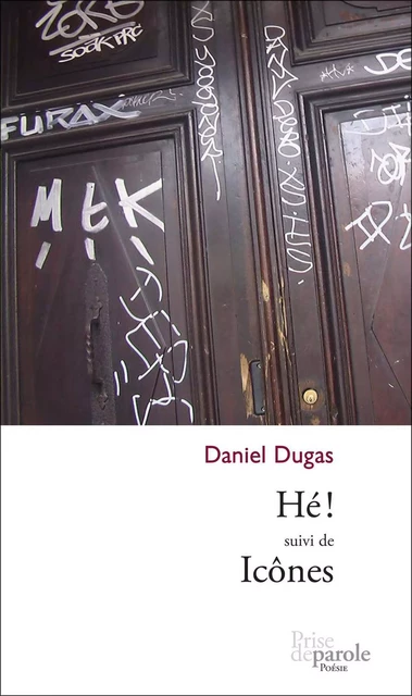 Hé ! suivi de Icônes - Daniel H. Dugas - Éditions Prise de parole