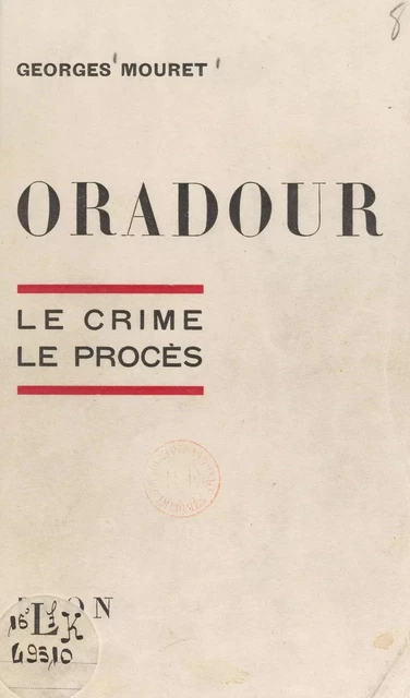 Oradour : le crime, le procès - Georges Mouret - (Plon) réédition numérique FeniXX