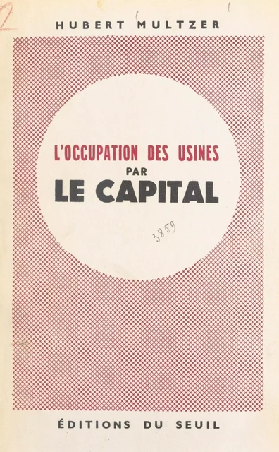 L'occupation des usines par le capital - Hubert Multzer - (Seuil) réédition numérique FeniXX